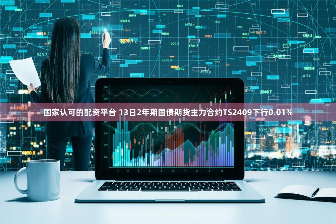 国家认可的配资平台 13日2年期国债期货主力合约TS2409下行0.01%