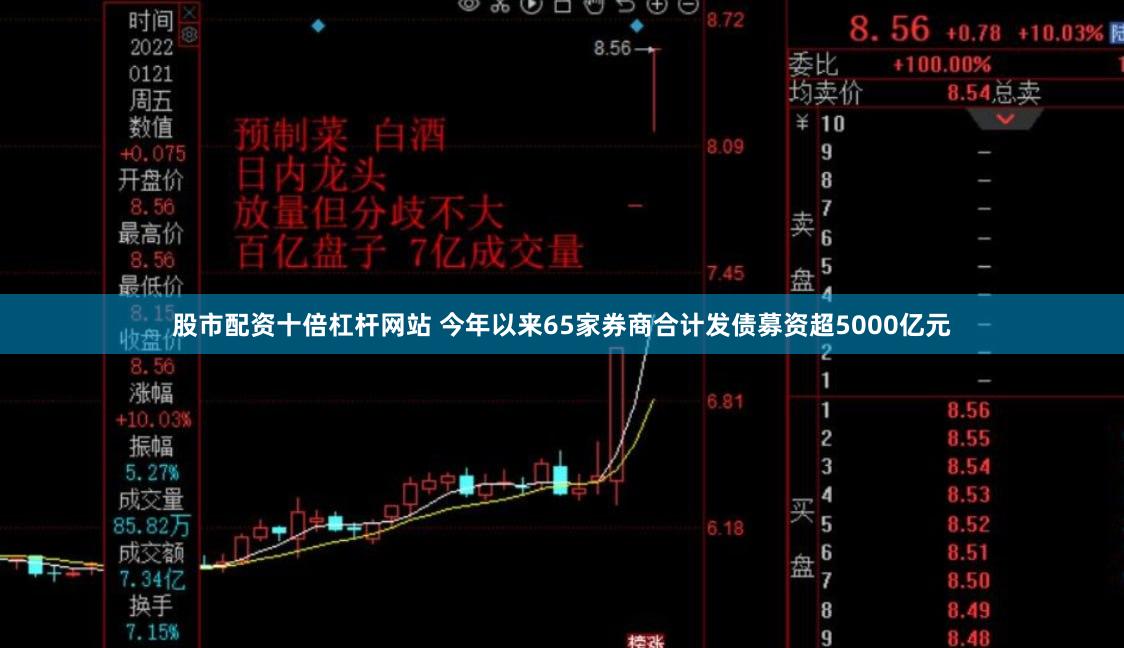 股市配资十倍杠杆网站 今年以来65家券商合计发债募资超5000亿元