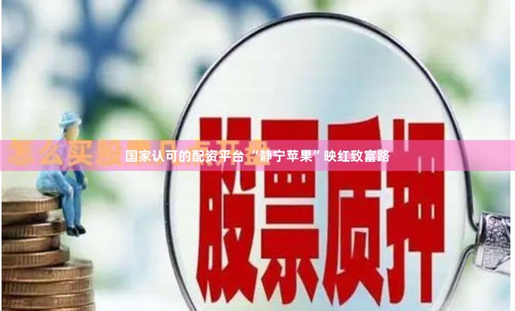 国家认可的配资平台 “静宁苹果”映红致富路