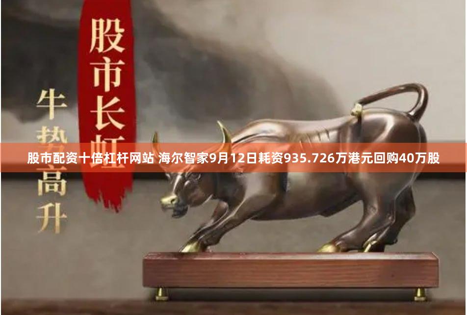 股市配资十倍杠杆网站 海尔智家9月12日耗资935.726万港元回购40万股