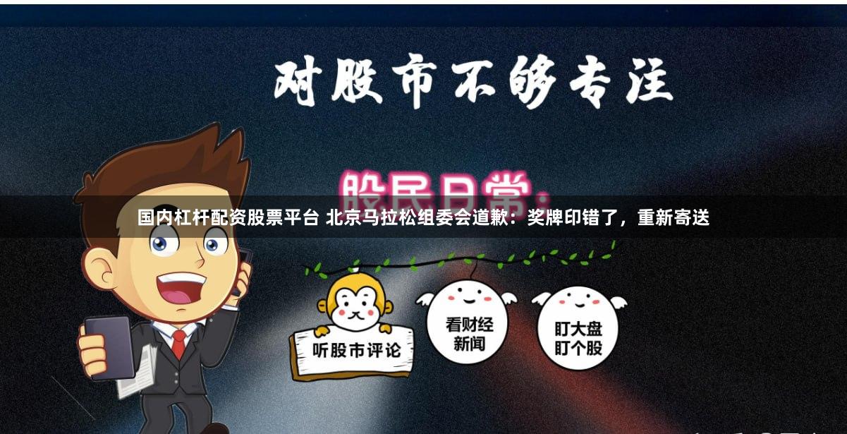 国内杠杆配资股票平台 北京马拉松组委会道歉：奖牌印错了，重新寄送