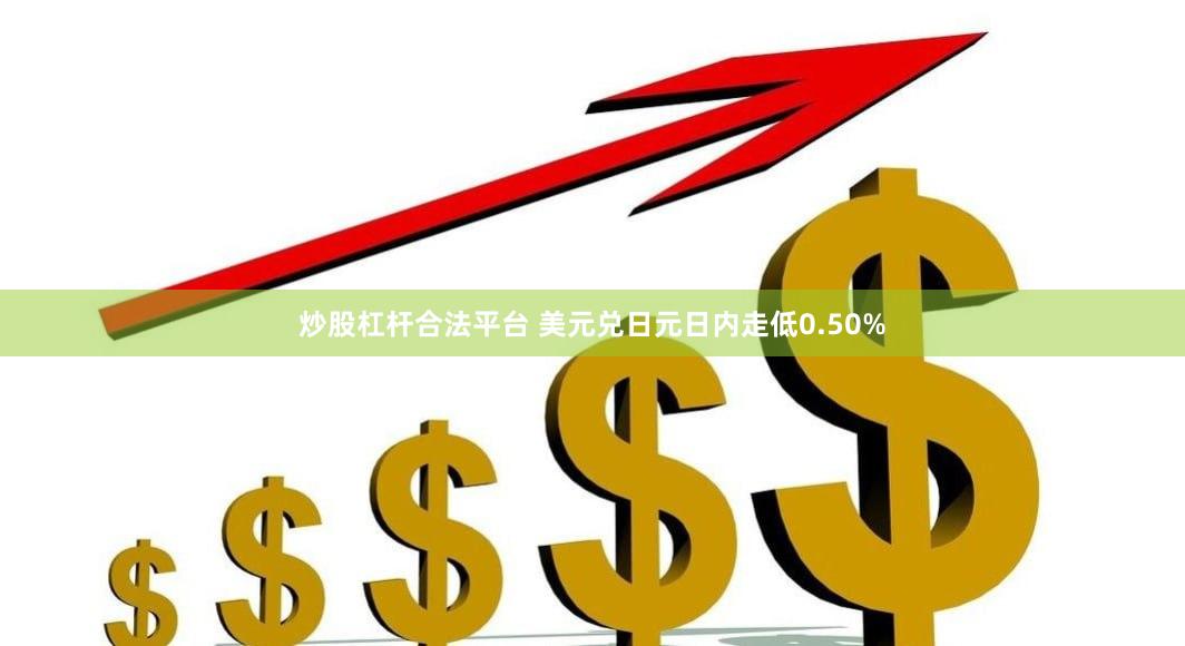 炒股杠杆合法平台 美元兑日元日内走低0.50%